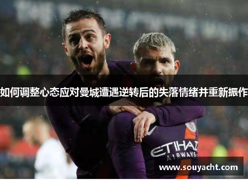 如何调整心态应对曼城遭遇逆转后的失落情绪并重新振作