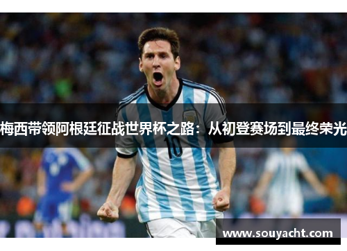 梅西带领阿根廷征战世界杯之路：从初登赛场到最终荣光